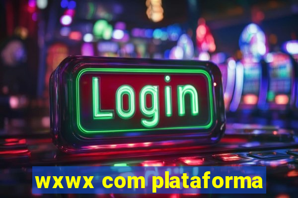 wxwx com plataforma